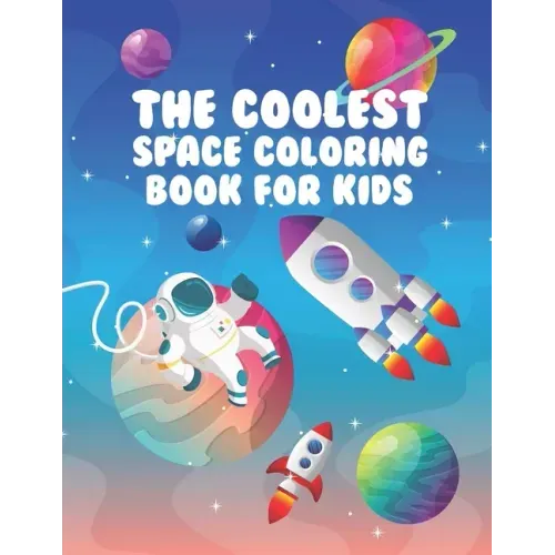 The Coolest Space Coloring Book For Kids: 30 Fun Designs For Boys And Girls - Perfect For Young Children Preschool Elementary Toddlers