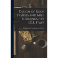 Design of Roof Trusses and Mill Buildings / by I.C.S. Staff