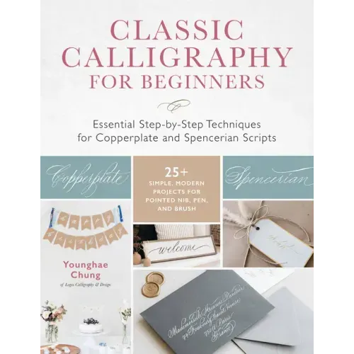 Classic Calligraphy for Beginners: Essential Step-By-Step Techniques for Copperplate and Spencerian Scripts - 25+ Simple, Modern Projects for Pointed