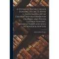 A System of Water-Colour Painting [Ed. by J.E. With] Illustrated List of Colours and Materials for Drawing and Water Colour Painting, Manufactured and