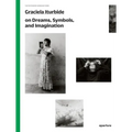 Graciela Iturbide on Dreams, Symbols, and Imagination