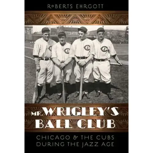 Mr. Wrigley's Ball Club: Chicago and the Cubs During the Jazz Age