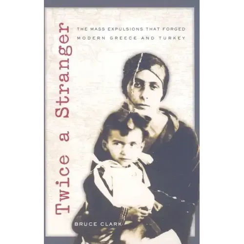 Twice a Stranger: The Mass Expulsions That Forged Modern Greece and Turkey