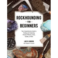 Rockhounding for Beginners: Your Comprehensive Guide to Finding and Collecting Precious Minerals, Gems, Geodes, & More