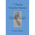 The Plantar Fasciitis Manual: 30 Things You Can Do to Relieve Heel Pain and Speed Healing of Plantar Fasciitis