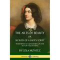 The Arts of Beauty, Or, Secrets of a Lady's Toilet: With Hints to Gentlemen on the Art of Fascinating