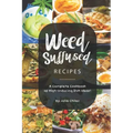 Weed-Suffused Recipes: A Complete Cookbook of High-Inducing Dish Ideas!