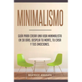 Minimalismo: Guía Para Crear Una Vida Minimalista en 30 Días, Despeja Tu Menta, Tu Casa Y Tus Emociones