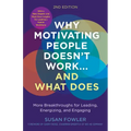 Why Motivating People Doesn't Work...and What Does, Second Edition: More Breakthroughs for Leading, Energizing, and Engaging