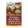 Healing Salve: 15 Lessons How to Make a Herbal Salve + 15 Best Recipes