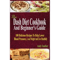 The Dash Diet Cookbook And Beginner's Guide: 100 Delicious Recipes To Help Lower Blood Pressure, Lose Weight And Live Healthily