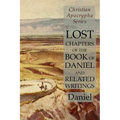 Lost Chapters of the Book of Daniel and Related Writings: Christian Apocrypha Series