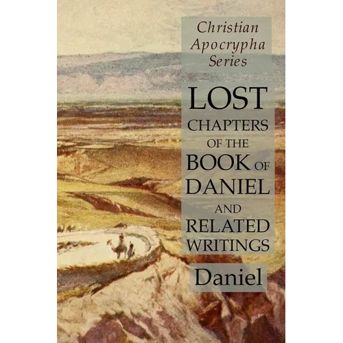 Lost Chapters of the Book of Daniel and Related Writings: Christian Apocrypha Series