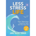 Less Stress Life: How I Went from Crazed to Calm and You Can Too
