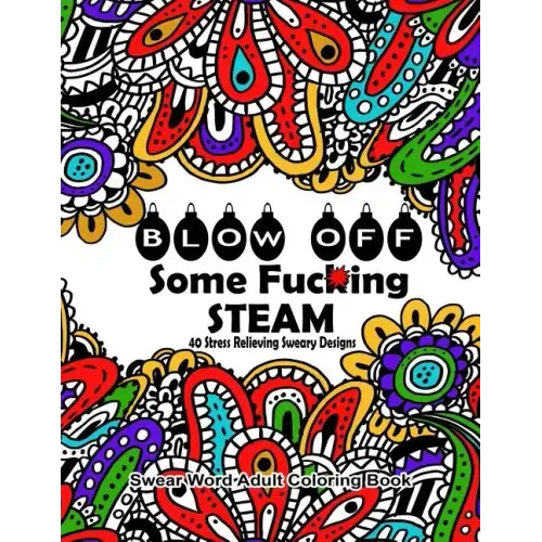 Swear Word Adult Coloring Book: Blow Off Some Fuc*ing Steam 40 Stress Relieving Sweary Designs: Release Your Anger With The Best Swear Word Relief Boo