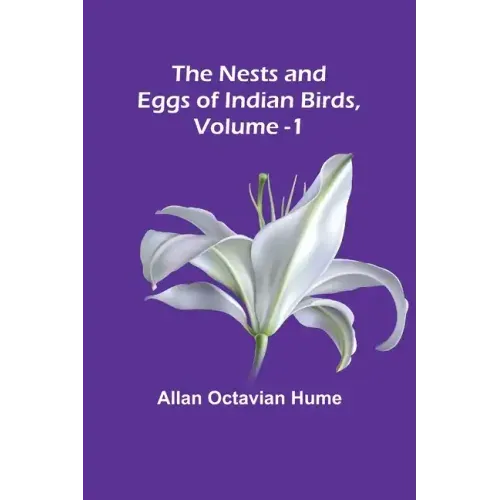 The Nests and Eggs of Indian Birds, Volume 1