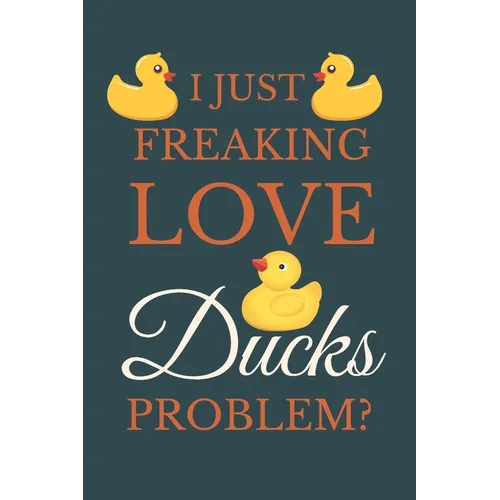 I Just Freakin Love Ducks Problem?: Novelty Quack Gift For Duck Lovers