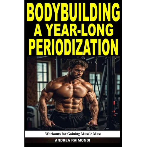 Bodybuilding A Year-Long Periodization: Workouts for Gaining Muscle Mass