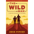 The Wild Man: A Clear Path for Guiding Boys into Manhood