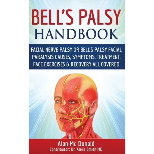 Bell's Palsy Handbook: Facial Nerve Palsy or Bell's Palsy facial paralysis causes, symptoms, treatment, face exercises & recovery all covered