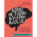 ADHD in Teens & Young Adults: A Mindfulness Based Workbook to Keep You ANCHORED