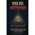 Guía del Misticismo en Español: Todo Sobre el Despertar del Tercer Ojo y las Auras. 2 Libros en 1 - La Guía Completa de Auras en Español, Guía del Ter