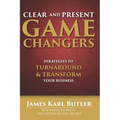 Clear and Present Game Changers: Strategies to Turnaround and Transform Your Business