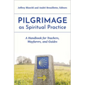 Pilgrimage as Spiritual Practice: A Handbook for Teachers, Wayfarers, and Guides