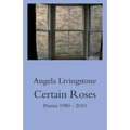 Certain Roses: Poems 1980 - 2010