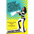 Positive, Passionate, Purposeful: Impacting Lives Through Positivity and Encouragement