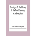 Catalogue Of The Library Of The Theel: Seminary In Andover, Mass