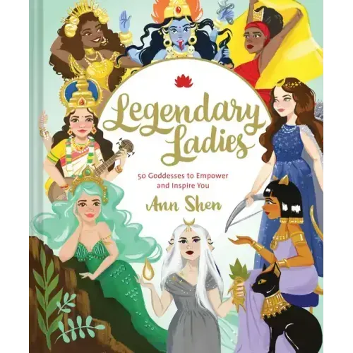 Legendary Ladies: 50 Goddesses to Empower and Inspire You