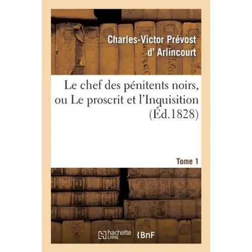 Le Chef Des Pénitens Noirs, Ou Le Proscrit Et l'Inquisition. Tome 1