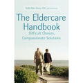 The Eldercare Handbook: Difficult Choices, Compassionate Solutions