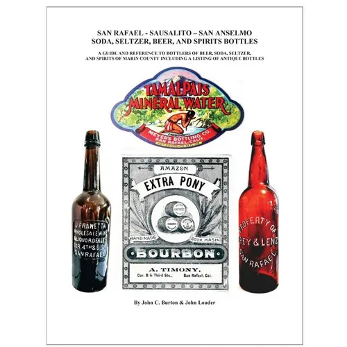 San Rafael - Sausalito - San Anselmo Bottles: Guide and Reference to Bottles of Beer, Soda, Seltzer, and Spirits of Marin County