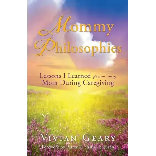 Mommy Philosophies: Lessons I Learned from my Mom During Caregiving