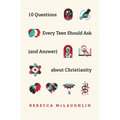 10 Questions Every Teen Should Ask (and Answer) about Christianity