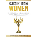 Extraordinary Women: Inspirational Women Reveal Their Journeys to Success