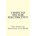 I Have To PAY For Electricity?! Ten Steps to Adulting and More