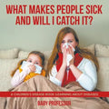 What Makes People Sick and Will I Catch It? A Children's Disease Book (Learning about Diseases)