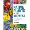 Native Plants of the Midwest: A Comprehensive Guide to the Best 500 Species for the Garden