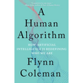 A Human Algorithm: How Artificial Intelligence Is Redefining Who We Are