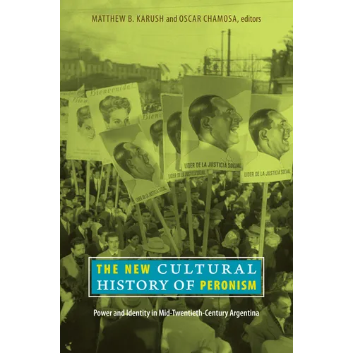 The New Cultural History of Peronism: Power and Identity in Mid-Twentieth-Century Argentina