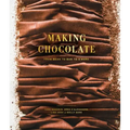 Making Chocolate: From Bean to Bar to s'More: A Cookbook