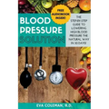 Blood Pressure: Blood Pressure Solution: The Step-By-Step Guide to Lowering High Blood Pressure the Natural Way in 30 Days! Natural Re