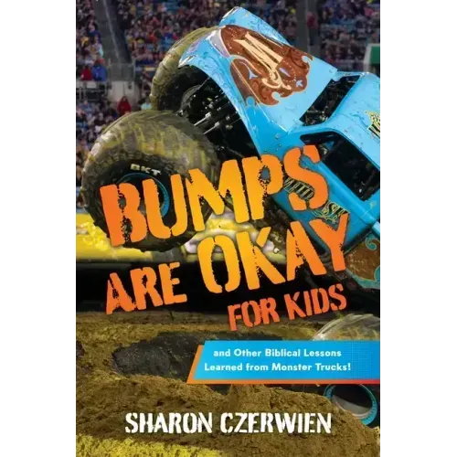 Bumps Are Okay for Kids: and Other Biblical Lessons Learned from Monster Trucks!