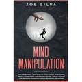 Mind Manipulation: Learn Beginners' Techniques for Mind Control, Mind Games, Mental Manipulation and Influence People, Defend Yourself an