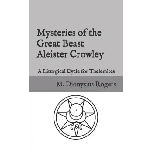 Mysteries of the Great Beast Aleister Crowley: A Liturgical Cycle for Thelemites