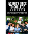Insider's Guide To College Success: The Underground Playbook For Making Great Grades, Having More Fun, and Studying Less