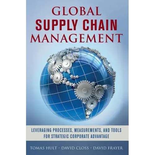 Global Supply Chain Management: Leveraging Processes, Measurements, and Tools for Strategic Corporate Advantage